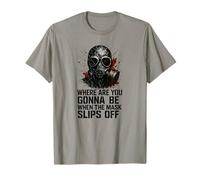 Where Are You Gonna Be When the Mask Slips Off - Prepper T-Shirt