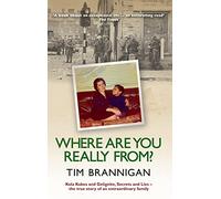 Where Are You Really From?: Kola Kubes and Gelignite, Secrets and Lies - the true story of an extraordinary family