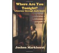 Where Are You Tonight? (Journey Through Dark Heat): Bob Dylans geruisloze monument uit 1978 (De songs van Bob Dylan)