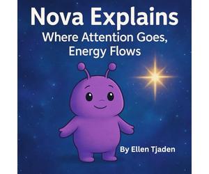 Where Attention Goes, Energy Flows: A guide to focusing your inner glow from Nova the Purple Alien: 5 (Nova the Purple Alien Children’s Series)