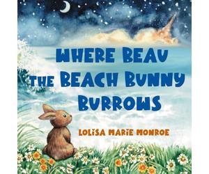 Where Beau the Beach Bunny Burrows: A Beachside Bunny's Journey on Florida’s Space Coast (Miss Lolisa's Tales & Tails)