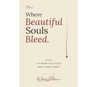 Where Beautiful Souls Bleed: The Weight of Carrying What Others Couldn’t