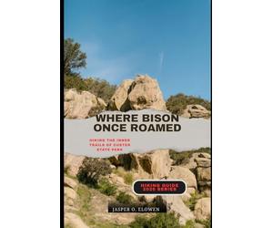 WHERE BISON ONCE ROAMED: HIKING THE INNER TRAILS OF CUSTER STATE PARK