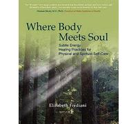 Where Body Meets Soul: Subtle Energy Healing Practices for Physical and Spiritual Self-Care