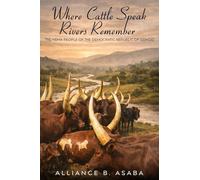 Where Cattle Speak Rivers Remember: The Hema People of the Democratic Republic of Congo