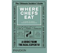 Where Chefs Eat – A Guide to Chefs' Favourite Restaurants: 0000 – Phaidon Press