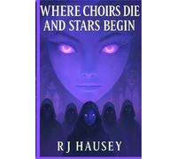Where Choirs Die and Stars Begin: Book One of the Versebound Psalm