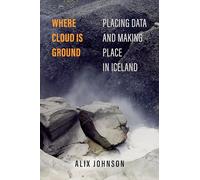 Where Cloud Is Ground: Placing Data and Making Place in Iceland: 11 (Atelier: Ethnographic Inquiry in the Twenty-First Century)
