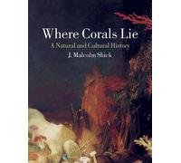 Where Corals Lie: A Natural and Cultural History