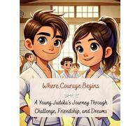 Where Courage Begins: A Young Judoka’s Journey Through Challenge, Friendship, and Dreams