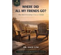WHERE DID ALL MY FRIENDS GO?: The Male Friendship Crisis at Midlife (Healthy After 50)