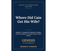 Where Did Cain Get His Wife?: Genesis 1-11 Explained Chapter by Chapter, and the Questions You Were Afraid to Ask in Church (Believe the Unbelievable)