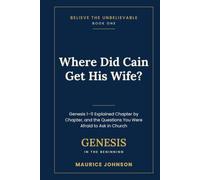 Where Did Cain Get His Wife?: Genesis 1-11 Explained Chapter by Chapter, and the Questions You Were Afraid to Ask in Church (Believe the Unbelievable)