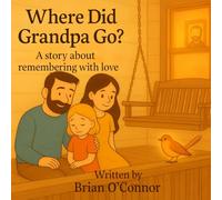 Where Did Grandpa Go: A story about remembering with love