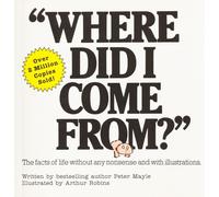 Where Did I Come From?: An Illustrated Childrens Book on Human Sexuality by Pete