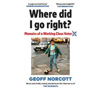 Where Did I Go Right?: Memoirs of a Working Class Voter