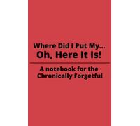 Where Did I Put My... Oh, Here It Is! A notebook for the chronically forgetful: A handy tool for those needing to keep track of everyday appointments, activities and tasks