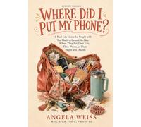 Where Did I Put My Phone?: A Real-Life Guide for People with Too Much to Do and No Idea Where They Put Their List, Their Phone, or Their Hopes and Dreams