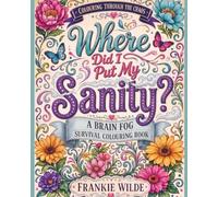 Where Did I Put My Sanity: A Brain Fog Survival Colouring Book (Colouring Through the Chaos)