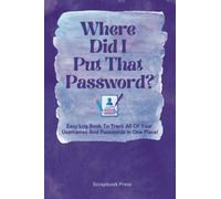 Where Did I Put That Password?: Easy Log Book To Track All Of Your Usernames And Passwords In One Place
