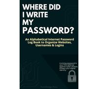 WHERE DID I WRITE MY PASSWORD?: An Alphabetical Internet Password Log Book to Organize Websites, Usernames & Logins