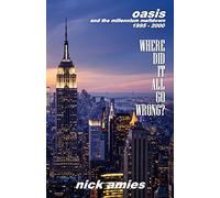 Where Did It All Go Wrong?: Oasis and the Millennium Meltdown 1995 - 2000