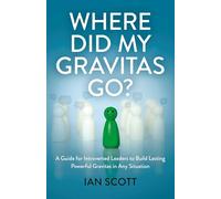 Where Did My Gravitas Go?: A Guide for Introverted Leaders to Build Lasting Powerful Gravitas in Any Situation