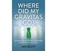 Where Did My Gravitas Go? : A Guide for Introverted Leaders to Build Lasting Powerful Gravitas in Any Situation