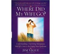 Where Did My Wife Go? Understanding & Surviving Menopause, Mid-Life Crises & the Empty Nest Syndrome