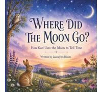 Where Did The Moon Go?: How God Uses the Moon to Tell Time (Little Rabbit Discovers God's World: Exploring God's Amazing Creation, One Question at a Time)