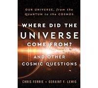 Where Did the Universe Come From? And Other Cosmic Questions: Our Universe, from the Quantum to the Cosmos