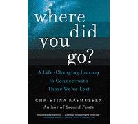 Where Did You Go?: A Life-Changing Journey to Connect with Those We’ve Lost - A Science-Based Guide to Grief, the Afterlife, and Hope Beyond Death
