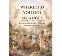 Where Did You Go? My Angel: A Christian Grief Coloring Book for Healing, Comfort, and Remembrance