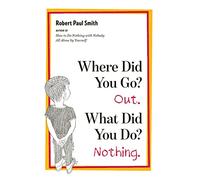 Where Did You Go? Out. What Did You Do? Nothing.