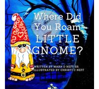 Where Did You Roam, Little Gnome?