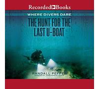 Where Divers Dare: The Hunt for the Last U-Boat