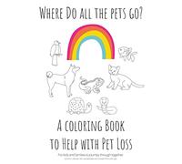 Where Do All The Pets Go? A Coloring Book to Help Kids with Pet Loss.