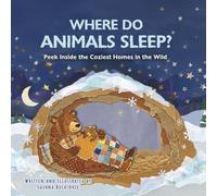 WHERE DO ANIMALS SLEEP?: Peek Inside the Coziest Homes in the Wild