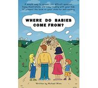 Where Do Babies Come From?: A simple way to answer the difficult question. Enjoy illustrations and easy reading with your kids or present the book for self-reading.