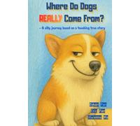 Where do dogs REALLY come from?: - A silly journey based on a touching true story
