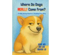 Where do dogs REALLY come from?: - A silly journey based on a touching true story