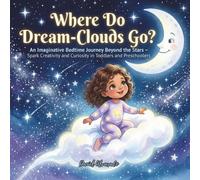 Where Do Dream-Clouds Go?: An Imaginative Bedtime Journey Beyond the Stars - Spark Creativity and Curiosity in Toddlers and Preschoolers (Good Night, Sweet Dreams)