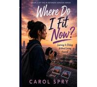 Where Do I Fit Now?: Learning to Belong Without Losing Yourself (In Between Series)