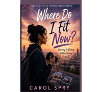 Where Do I Fit Now?: Learning to Belong Without Losing Yourself (In Between Series)