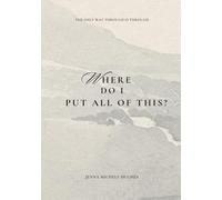 Where Do I Put All of This?: Guided Writing Entries to Move With & Through Loss |Because the Only Way Through is Through|