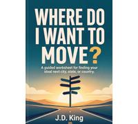 Where Do I Want to Move?: A guided worksheet for finding your ideal next city, state, or country.