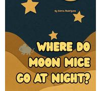 Where Do Moon Mice Go At Night?: A Rhyming Bedtime Adventure