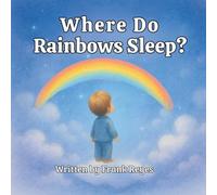 Where Do Rainbows Sleep?: A Magical Bedtime Adventure for Curious Little Dreamers