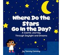 Where Do the Stars Go In The Day?: A Cosmic Journey Through Daylight and Dreams
