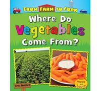 Where Do Vegetables Come From? (From Farm to Fork: Where Does My Food Come From?)